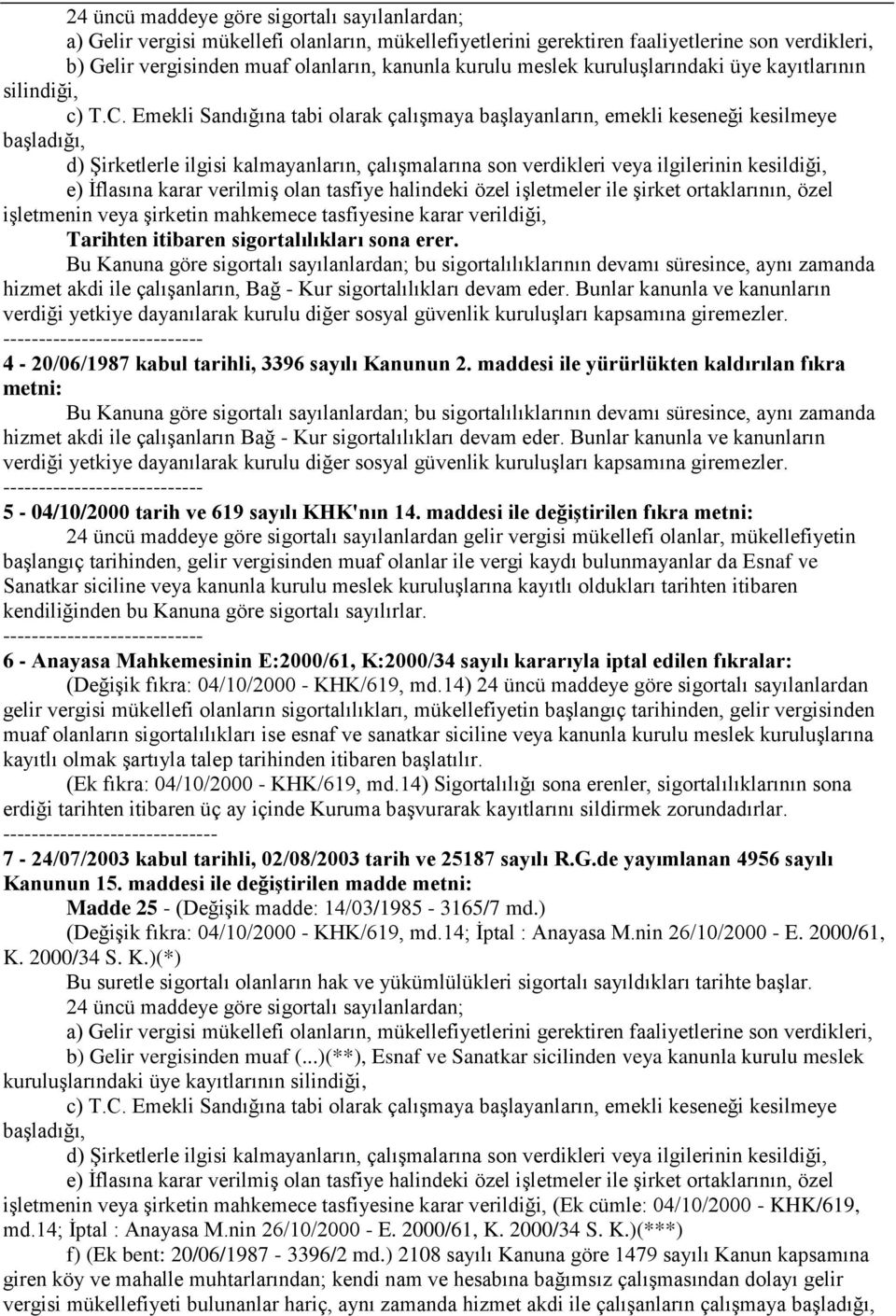 Emekli Sandığına tabi olarak çalışmaya başlayanların, emekli keseneği kesilmeye başladığı, d) Şirketlerle ilgisi kalmayanların, çalışmalarına son verdikleri veya ilgilerinin kesildiği, e) İflasına