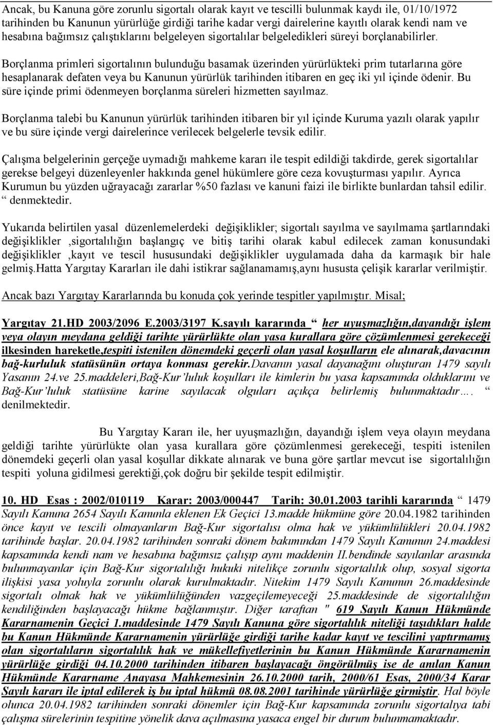 Borçlanma primleri sigortalının bulunduğu basamak üzerinden yürürlükteki prim tutarlarına göre hesaplanarak defaten veya bu Kanunun yürürlük tarihinden itibaren en geç iki yıl içinde ödenir.