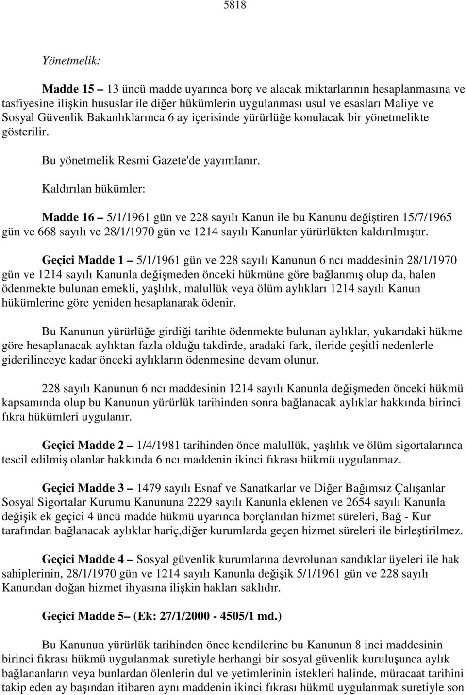 Kaldırılan hükümler: Madde 16 5/1/1961 gün ve 228 sayılı Kanun ile bu Kanunu değiştiren 15/7/1965 gün ve 668 sayılı ve 28/1/1970 gün ve 1214 sayılı Kanunlar yürürlükten kaldırılmıştır.