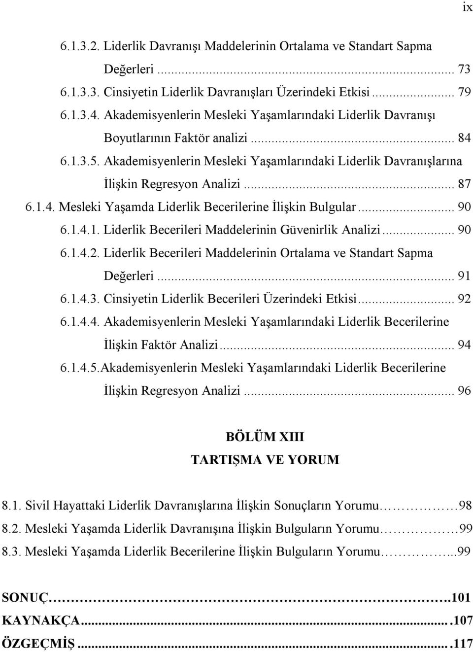 1.4. Mesleki Yaşamda Liderlik Becerilerine İlişkin Bulgular... 90 6.1.4.1. Liderlik Becerileri Maddelerinin Güvenirlik Analizi... 90 6.1.4.2.