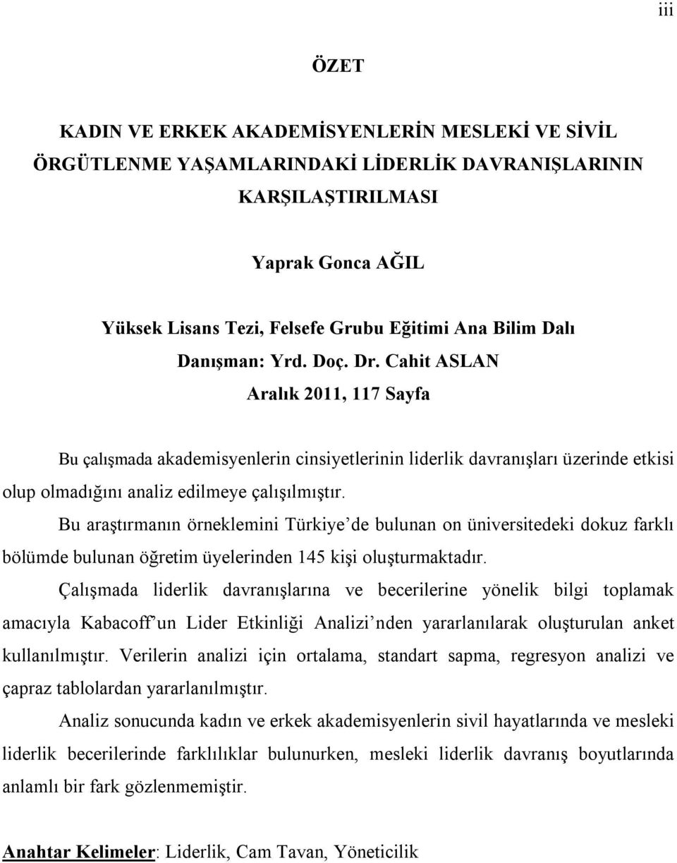 Bu araştırmanın örneklemini Türkiye de bulunan on üniversitedeki dokuz farklı bölümde bulunan öğretim üyelerinden 145 kişi oluşturmaktadır.