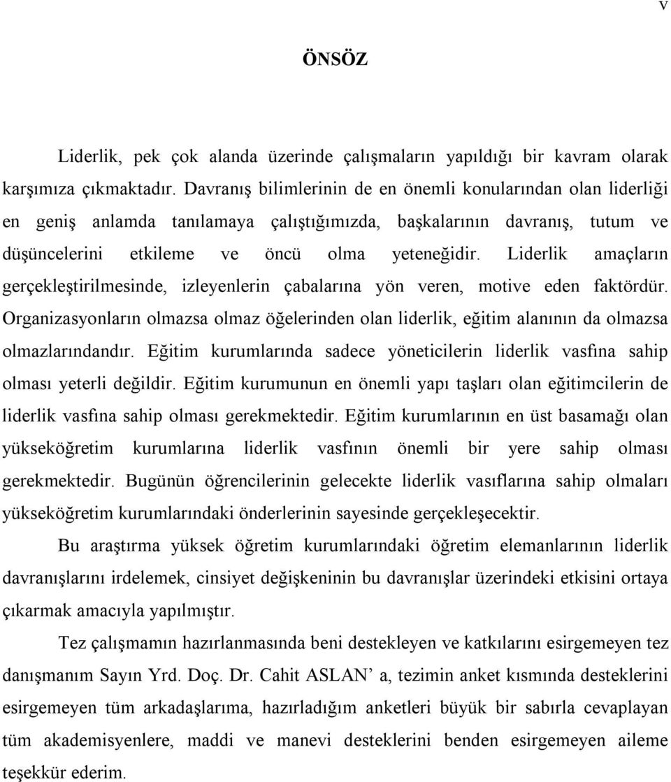 Liderlik amaçların gerçekleştirilmesinde, izleyenlerin çabalarına yön veren, motive eden faktördür.