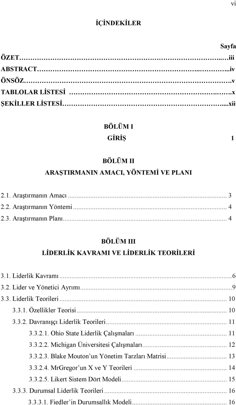 .. 10 3.3.2. Davranışçı Liderlik Teorileri... 11 3.3.2.1. Ohio State Liderlik Çalışmaları... 11 3.3.2.2. Michigan Üniversitesi Çalışmaları... 12 3.3.2.3. Blake Mouton un Yönetim Tarzları Matrisi.