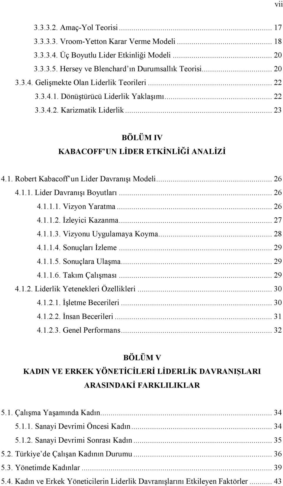 .. 26 4.1.1.1. Vizyon Yaratma... 26 4.1.1.2. İzleyici Kazanma... 27 4.1.1.3. Vizyonu Uygulamaya Koyma... 28 4.1.1.4. Sonuçları İzleme... 29 4.1.1.5. Sonuçlara Ulaşma... 29 4.1.1.6. Takım Çalışması.