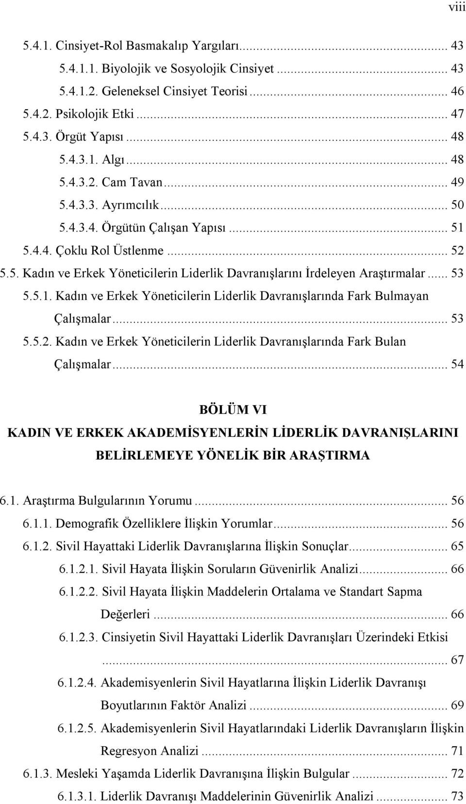 .. 53 5.5.1. Kadın ve Erkek Yöneticilerin Liderlik Davranışlarında Fark Bulmayan Çalışmalar... 53 5.5.2. Kadın ve Erkek Yöneticilerin Liderlik Davranışlarında Fark Bulan Çalışmalar.