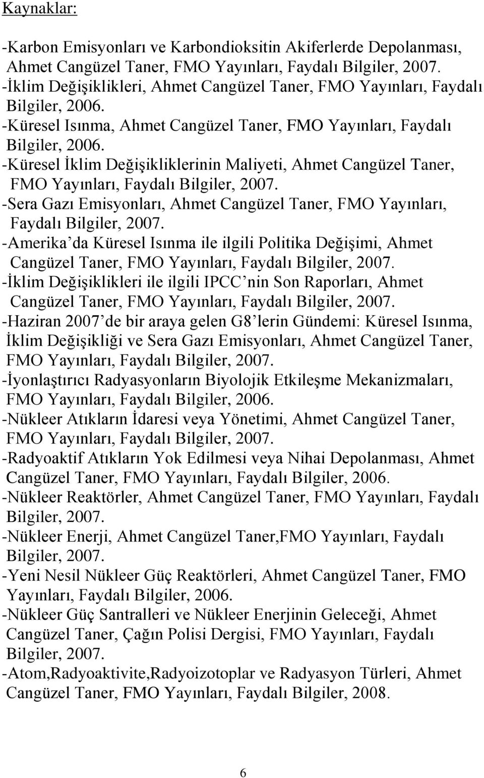 -Küresel İklim Değişikliklerinin Maliyeti, Ahmet Cangüzel Taner, FMO Yayınları, Faydalı Bilgiler, 2007. -Sera Gazı Emisyonları, Ahmet Cangüzel Taner, FMO Yayınları, Faydalı Bilgiler, 2007.