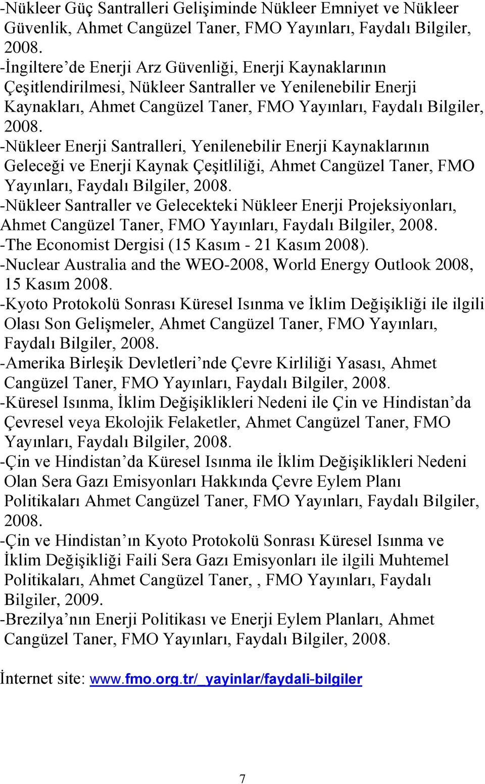 -Nükleer Enerji Santralleri, Yenilenebilir Enerji Kaynaklarının Geleceği ve Enerji Kaynak Çeşitliliği, Ahmet Cangüzel Taner, FMO Yayınları, Faydalı Bilgiler, 2008.