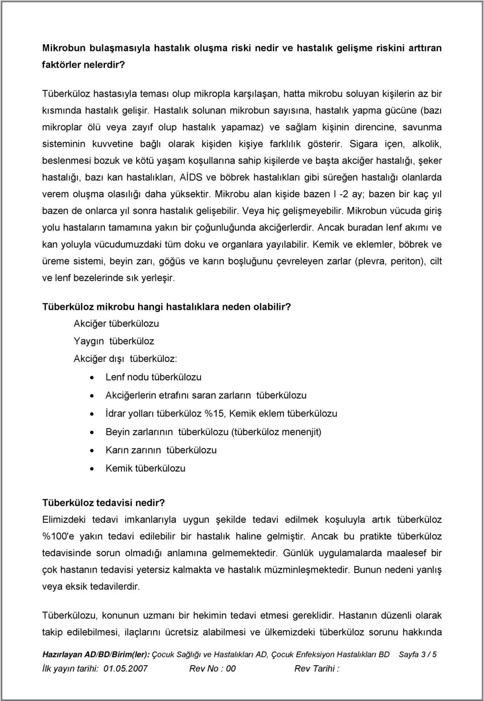 Hastalık solunan mikrobun sayısına, hastalık yapma gücüne (bazı mikroplar ölü veya zayıf olup hastalık yapamaz) ve sağlam kişinin direncine, savunma sisteminin kuvvetine bağlı olarak kişiden kişiye