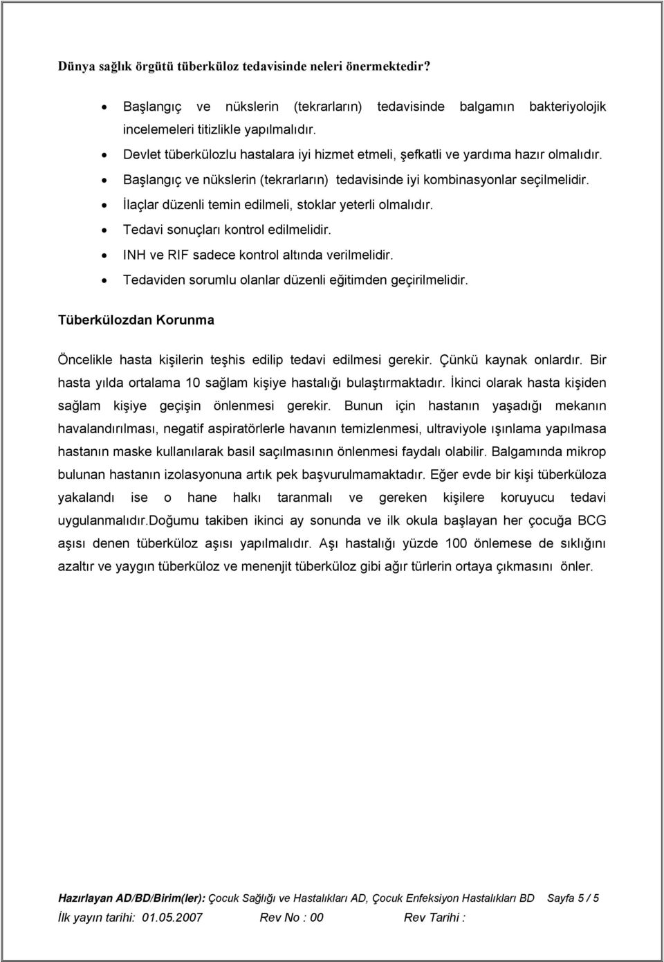 İlaçlar düzenli temin edilmeli, stoklar yeterli olmalıdır. Tedavi sonuçları kontrol edilmelidir. INH ve RIF sadece kontrol altında verilmelidir.