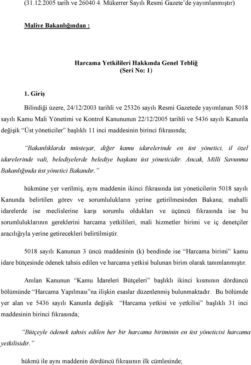 yöneticiler başlıklı 11 inci maddesinin birinci fıkrasında; Bakanlıklarda müsteşar, diğer kamu idarelerinde en üst yönetici, il özel idarelerinde vali, belediyelerde belediye başkanı üst yöneticidir.