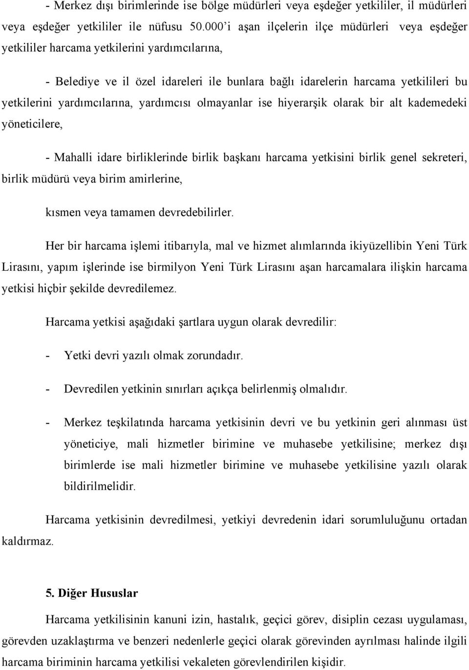 yardımcılarına, yardımcısı olmayanlar ise hiyerarşik olarak bir alt kademedeki yöneticilere, - Mahalli idare birliklerinde birlik başkanı harcama yetkisini birlik genel sekreteri, birlik müdürü veya