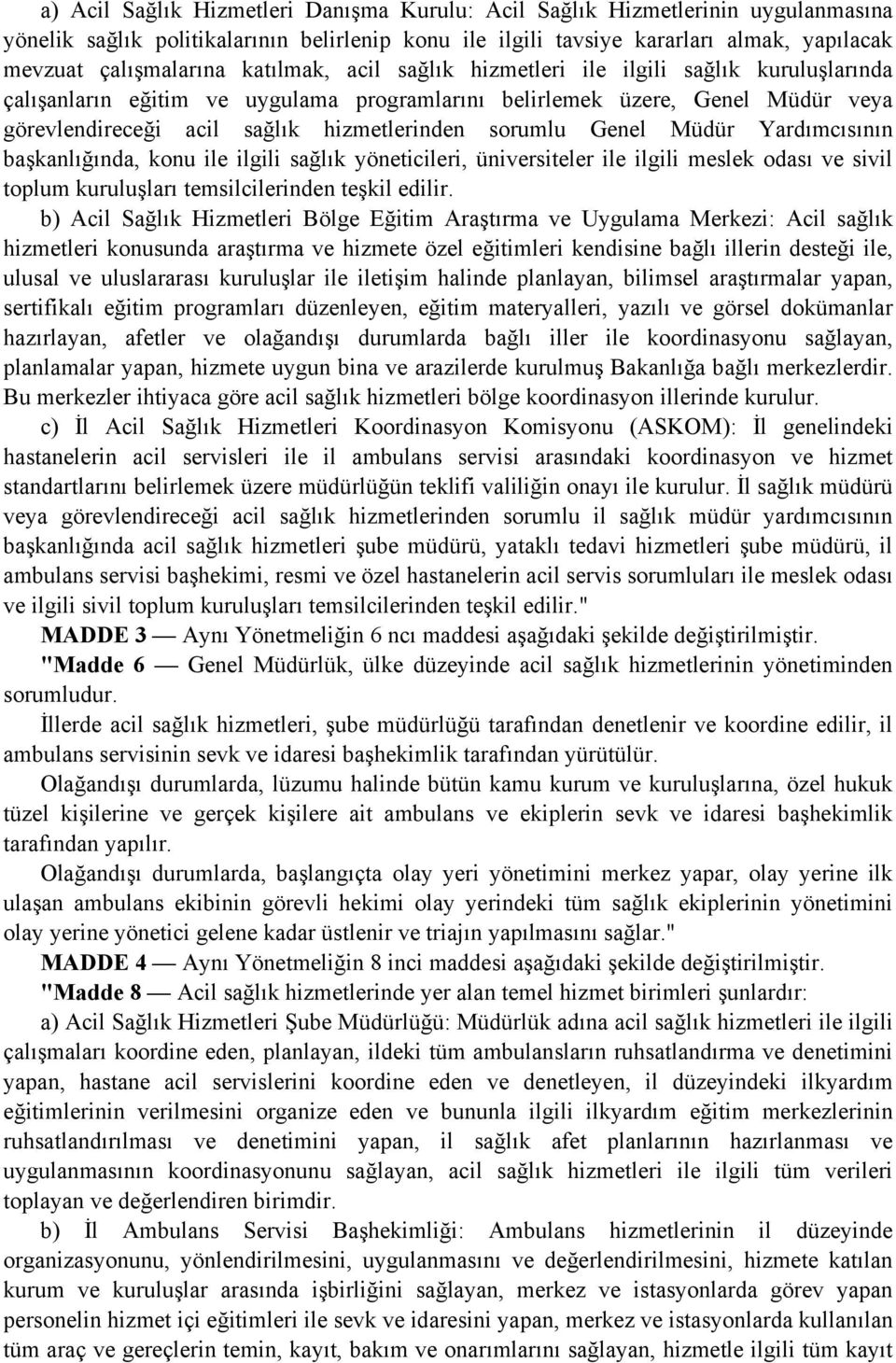 Genel Müdür Yardımcısının başkanlığında, konu ile ilgili sağlık yöneticileri, üniversiteler ile ilgili meslek odası ve sivil toplum kuruluşları temsilcilerinden teşkil edilir.