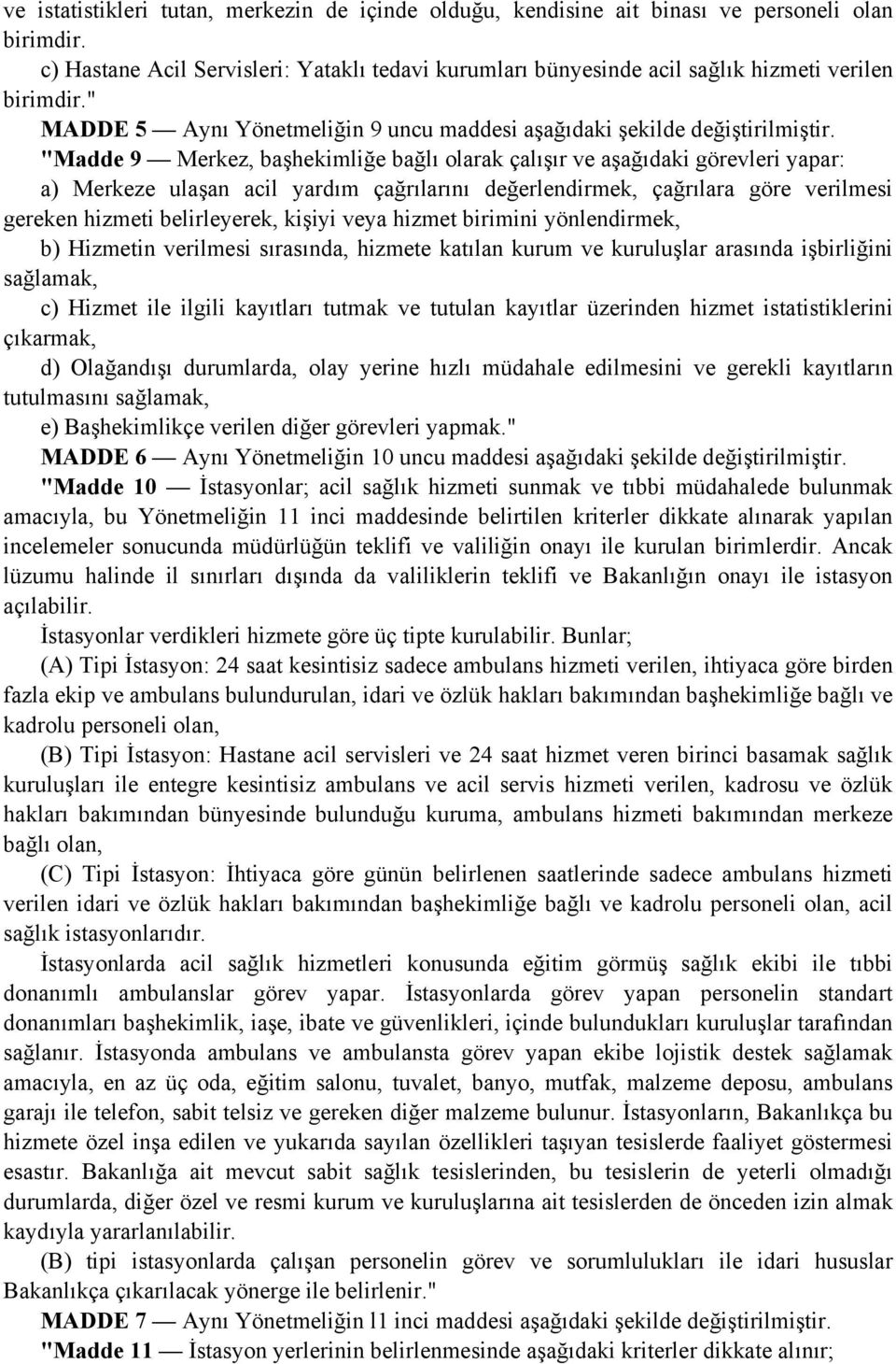 " MADDE 5 Aynı Yönetmeliğin 9 uncu maddesi aşağıdaki şekilde "Madde 9 Merkez, başhekimliğe bağlı olarak çalışır ve aşağıdaki görevleri yapar: a) Merkeze ulaşan acil yardım çağrılarını değerlendirmek,