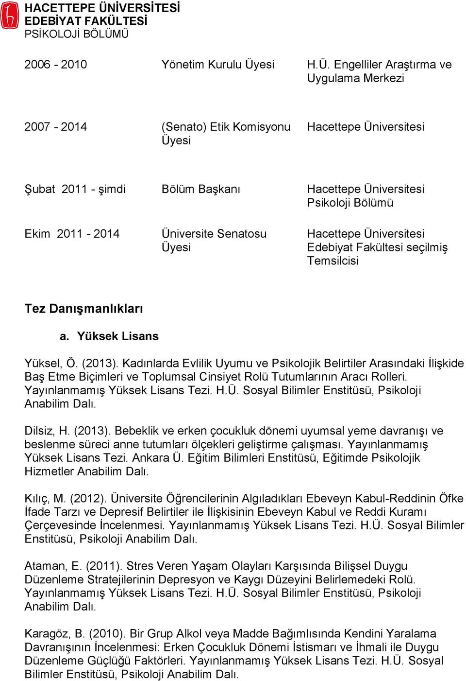 Engelliler Araştırma ve Uygulama Merkezi 2007-2014 (Senato) Etik Komisyonu Üyesi Şubat 2011 - şimdi Bölüm Başkanı Ekim 2011-2014 Üniversite Senatosu Üyesi Edebiyat Fakültesi seçilmiş Temsilcisi Tez