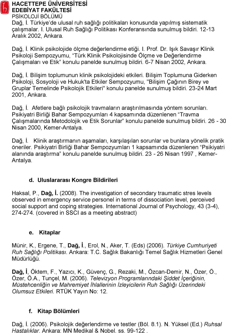 Işık Savaşır Klinik Psikoloji Sempozyumu, Türk Klinik Psikolojisinde Ölçme ve Değerlendirme Çalışmaları ve Etik konulu panelde sunulmuş bildiri. 6-7 Nisan 2002, Ankara. Dağ, İ.