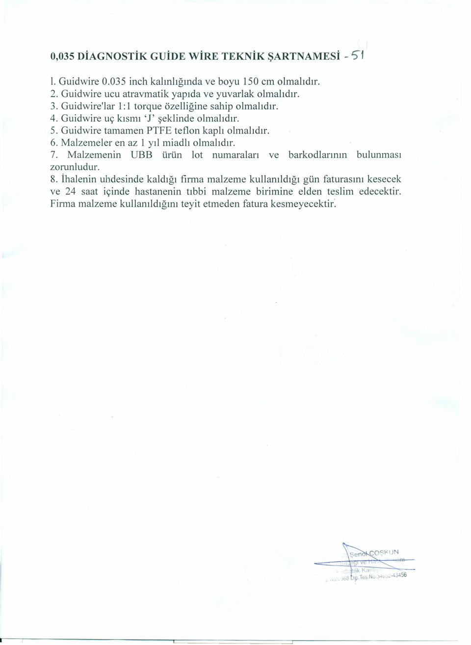 Guidwire tamamenptfe teflon kaplı olmalıdır. 6. Malzemeler en az 1 yıl miadlı olmalıdır. 7. Malzemenin UBB ürün lot numaraları ve barkodlarının bulunması zorunludur.