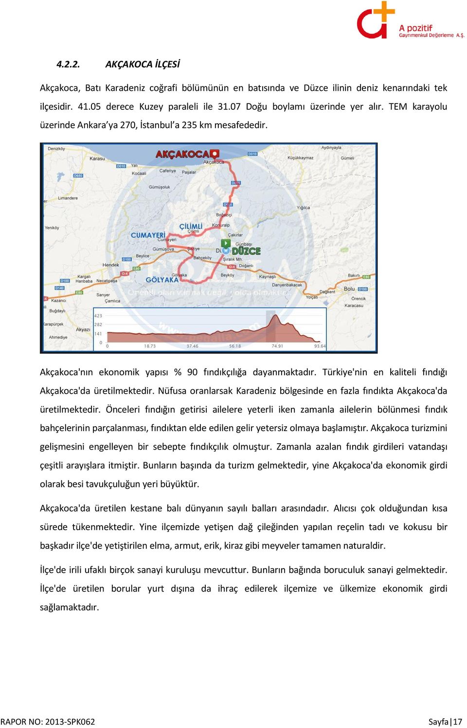 Nüfusa oranlarsak Karadeniz bölgesinde en fazla fındıkta Akçakoca'da üretilmektedir.