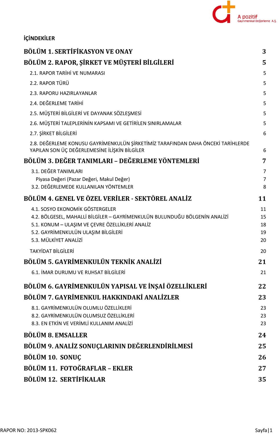 DEĞERLEME KONUSU GAYRİMENKULÜN ŞİRKETİMİZ TARAFINDAN DAHA ÖNCEKİ TARİHLERDE YAPILAN SON ÜÇ DEĞERLEMESİNE İLİŞKİN BİLGİLER 6 BÖLÜM 3. DEĞER TANIMLARI DEĞERLEME YÖNTEMLERİ 7 3.1.