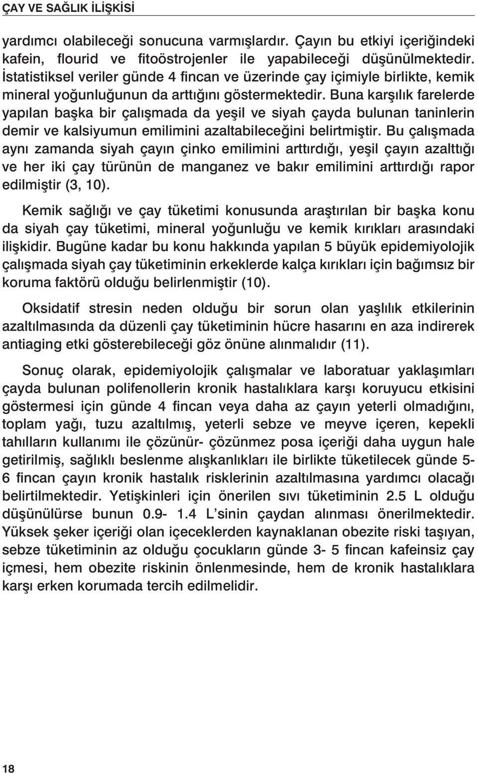 Buna karşılık farelerde yapılan başka bir çalışmada da yeşil ve siyah çayda bulunan taninlerin demir ve kalsiyumun emilimini azaltabileceğini belirtmiştir.