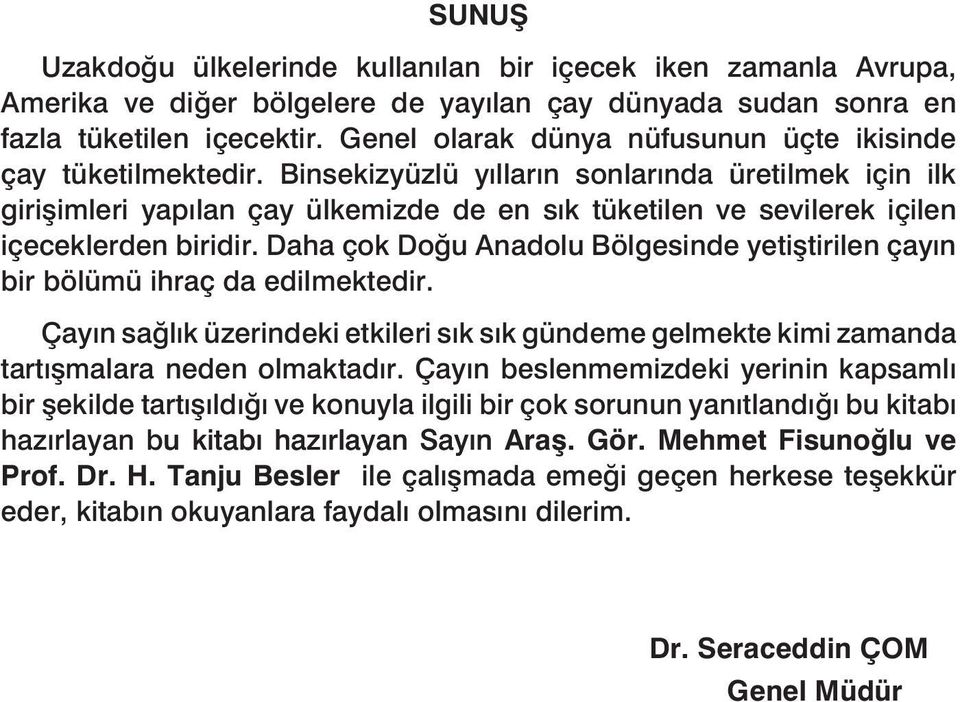 Binsekizyüzlü yılların sonlarında üretilmek için ilk girişimleri yapılan çay ülkemizde de en sık tüketilen ve sevilerek içilen içeceklerden biridir.