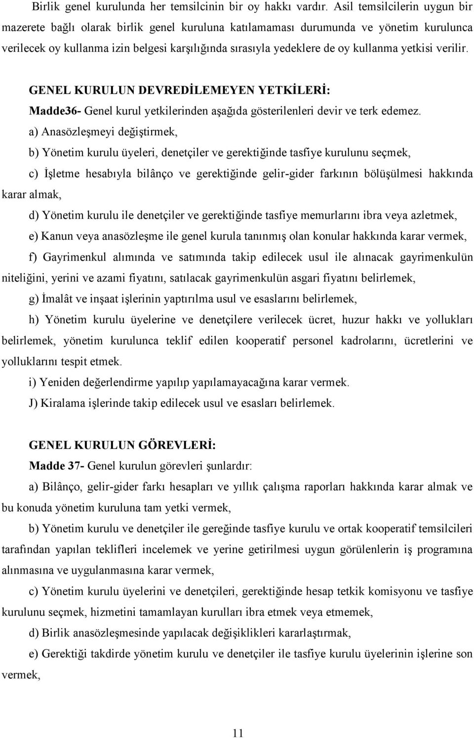 yetkisi verilir. GENEL KURULUN DEVREDİLEMEYEN YETKİLERİ: Madde36- Genel kurul yetkilerinden aşağıda gösterilenleri devir ve terk edemez.