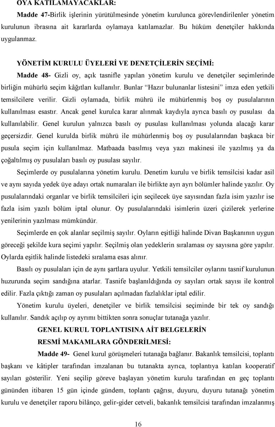 YÖNETİM KURULU ÜYELERİ VE DENETÇİLERİN SEÇİMİ: Madde 48- Gizli oy, açık tasnifle yapılan yönetim kurulu ve denetçiler seçimlerinde birliğin mühürlü seçim kâğıtları kullanılır.