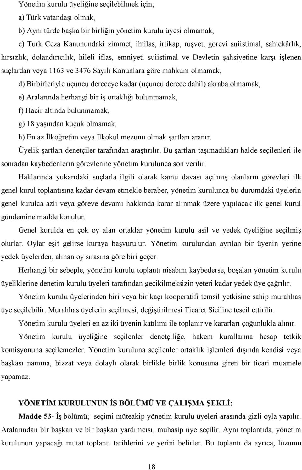 Birbirleriyle üçüncü dereceye kadar (üçüncü derece dahil) akraba olmamak, e) Aralarında herhangi bir iş ortaklığı bulunmamak, f) Hacir altında bulunmamak, g) 18 yaşından küçük olmamak, h) En az