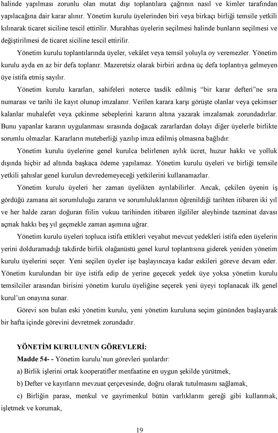 Murahhas üyelerin seçilmesi halinde bunların seçilmesi ve değiştirilmesi de ticaret siciline tescil ettirilir. Yönetim kurulu toplantılarında üyeler, vekâlet veya temsil yoluyla oy veremezler.