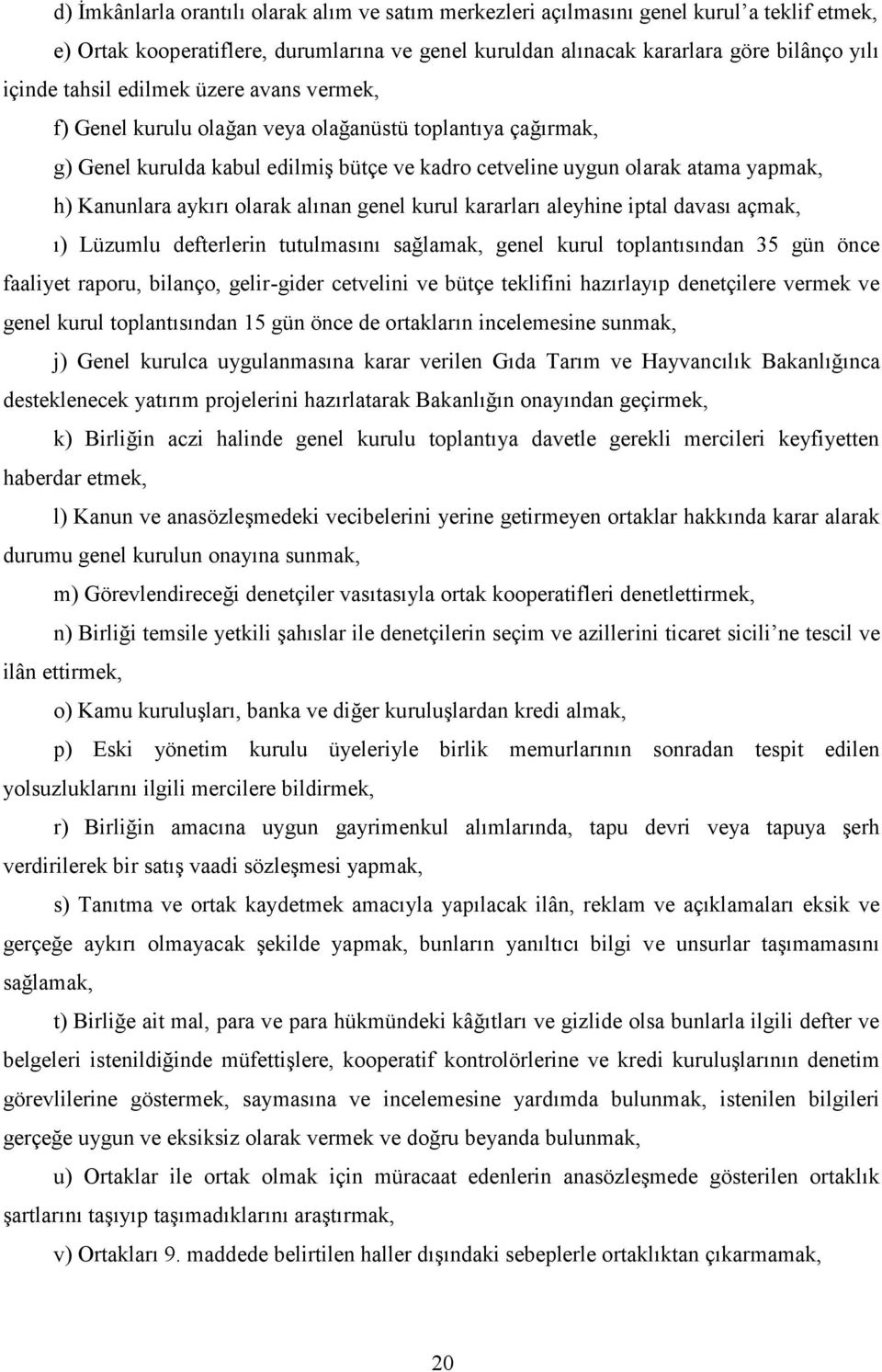 alınan genel kurul kararları aleyhine iptal davası açmak, ı) Lüzumlu defterlerin tutulmasını sağlamak, genel kurul toplantısından 35 gün önce faaliyet raporu, bilanço, gelir-gider cetvelini ve bütçe