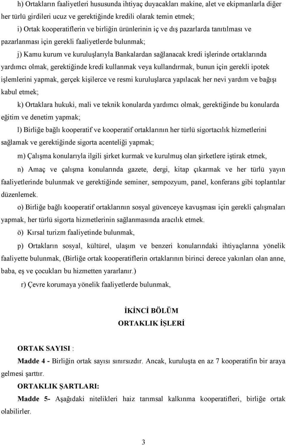 gerektiğinde kredi kullanmak veya kullandırmak, bunun için gerekli ipotek işlemlerini yapmak, gerçek kişilerce ve resmi kuruluşlarca yapılacak her nevi yardım ve bağışı kabul etmek; k) Ortaklara