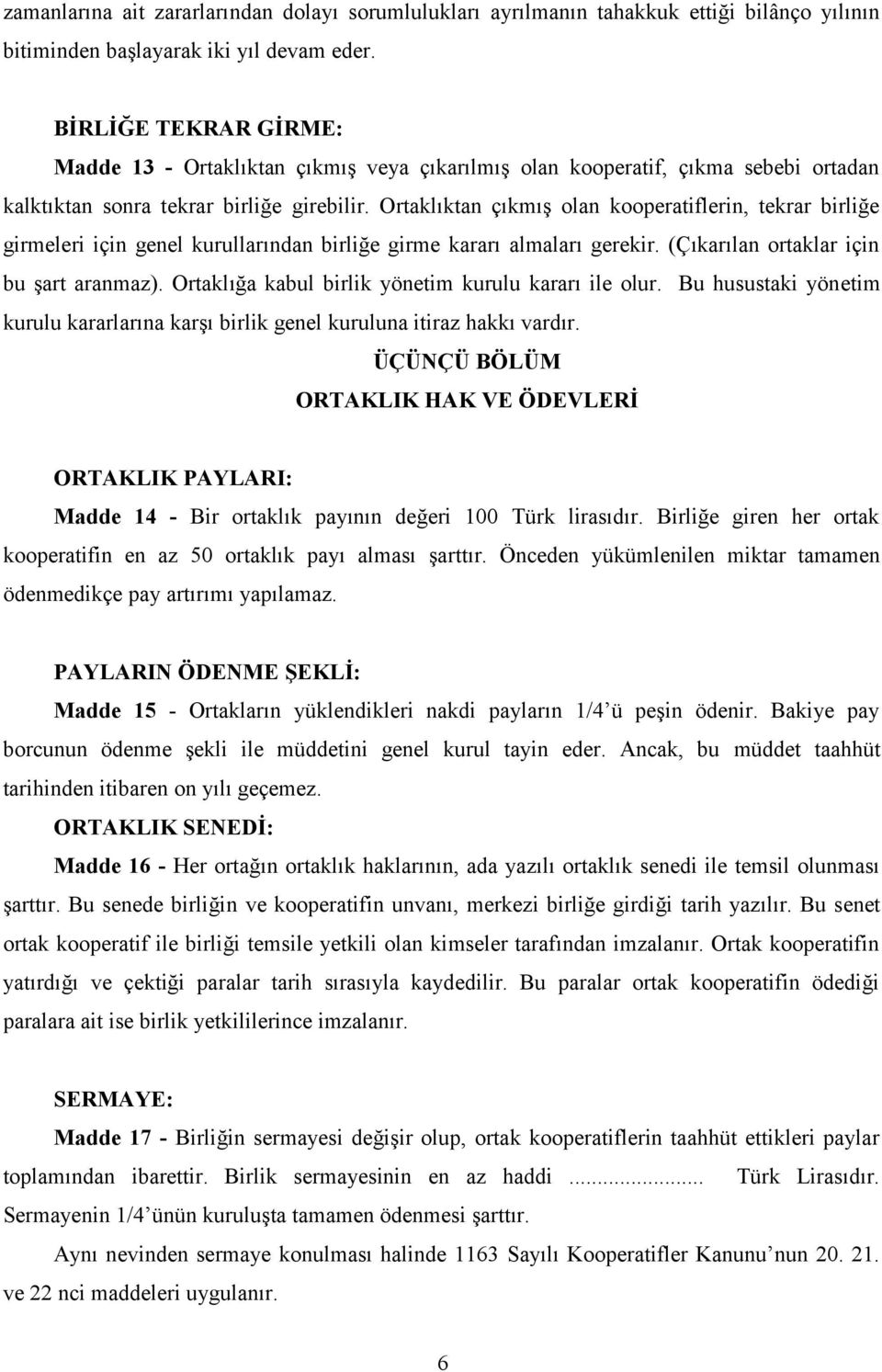 Ortaklıktan çıkmış olan kooperatiflerin, tekrar birliğe girmeleri için genel kurullarından birliğe girme kararı almaları gerekir. (Çıkarılan ortaklar için bu şart aranmaz).