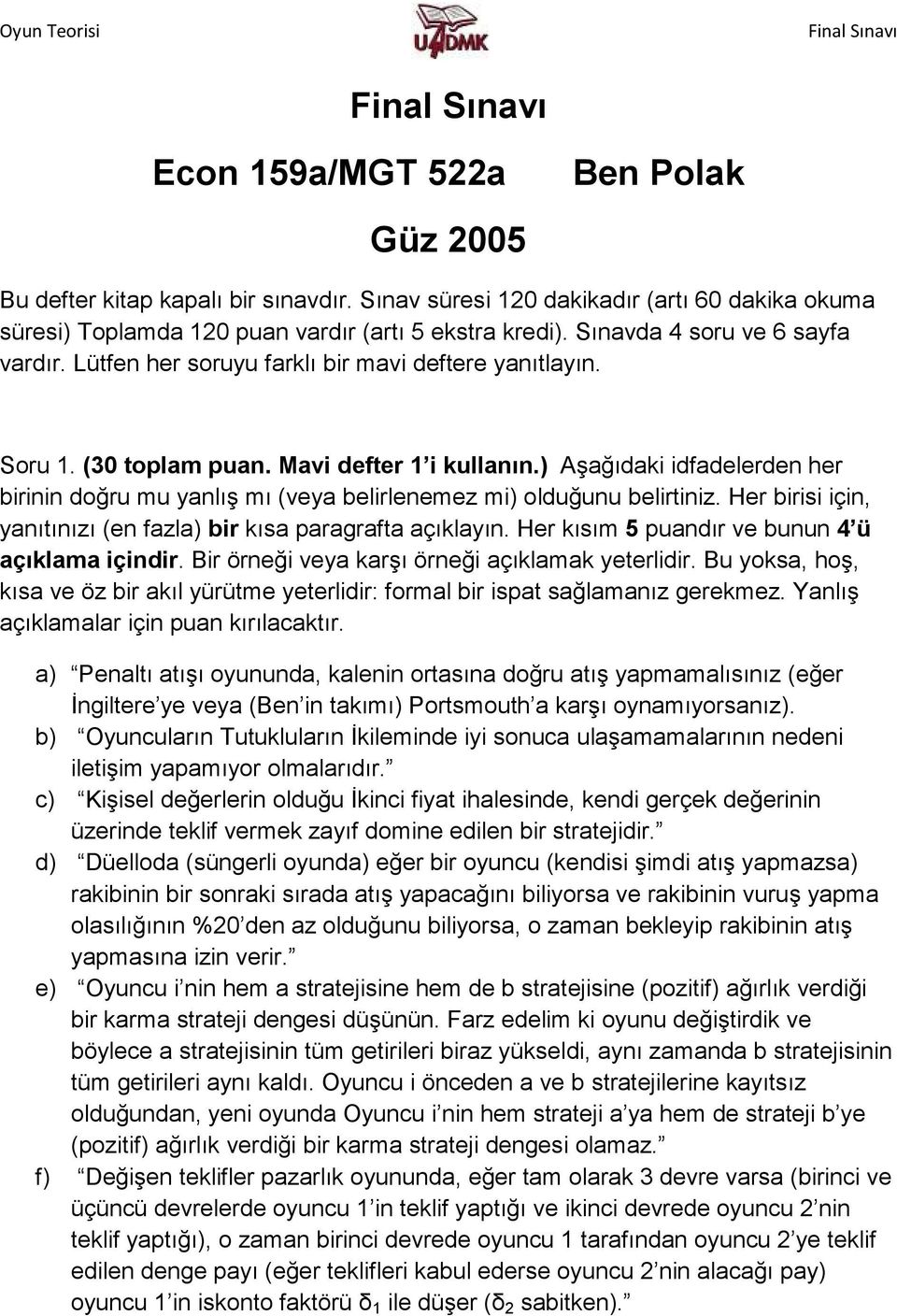 ) Aşağıdaki idfadelerden her birinin doğru mu yanlış mı (veya belirlenemez mi) olduğunu belirtiniz. Her birisi için, yanıtınızı (en fazla) bir kısa paragrafta açıklayın.