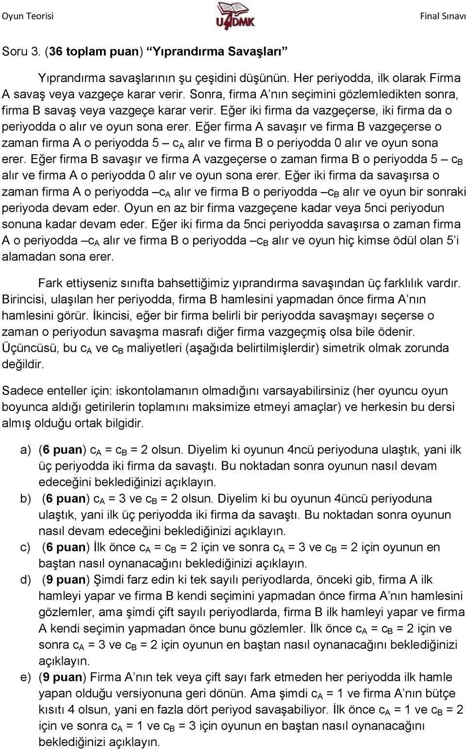 Eğer firma A savaşır ve firma B vazgeçerse o zaman firma A o periyodda 5 c A alır ve firma B o periyodda 0 alır ve oyun sona erer.