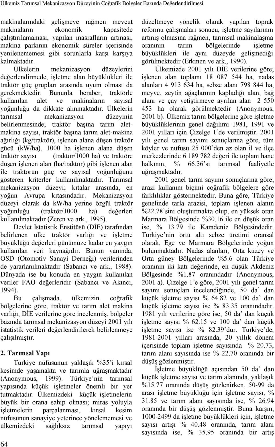 Ülkelerin mekanizasyon düzeylerini değerlendirmede, işletme alan büyüklükleri ile traktör güç grupları arasında uyum olması da gerekmektedir.