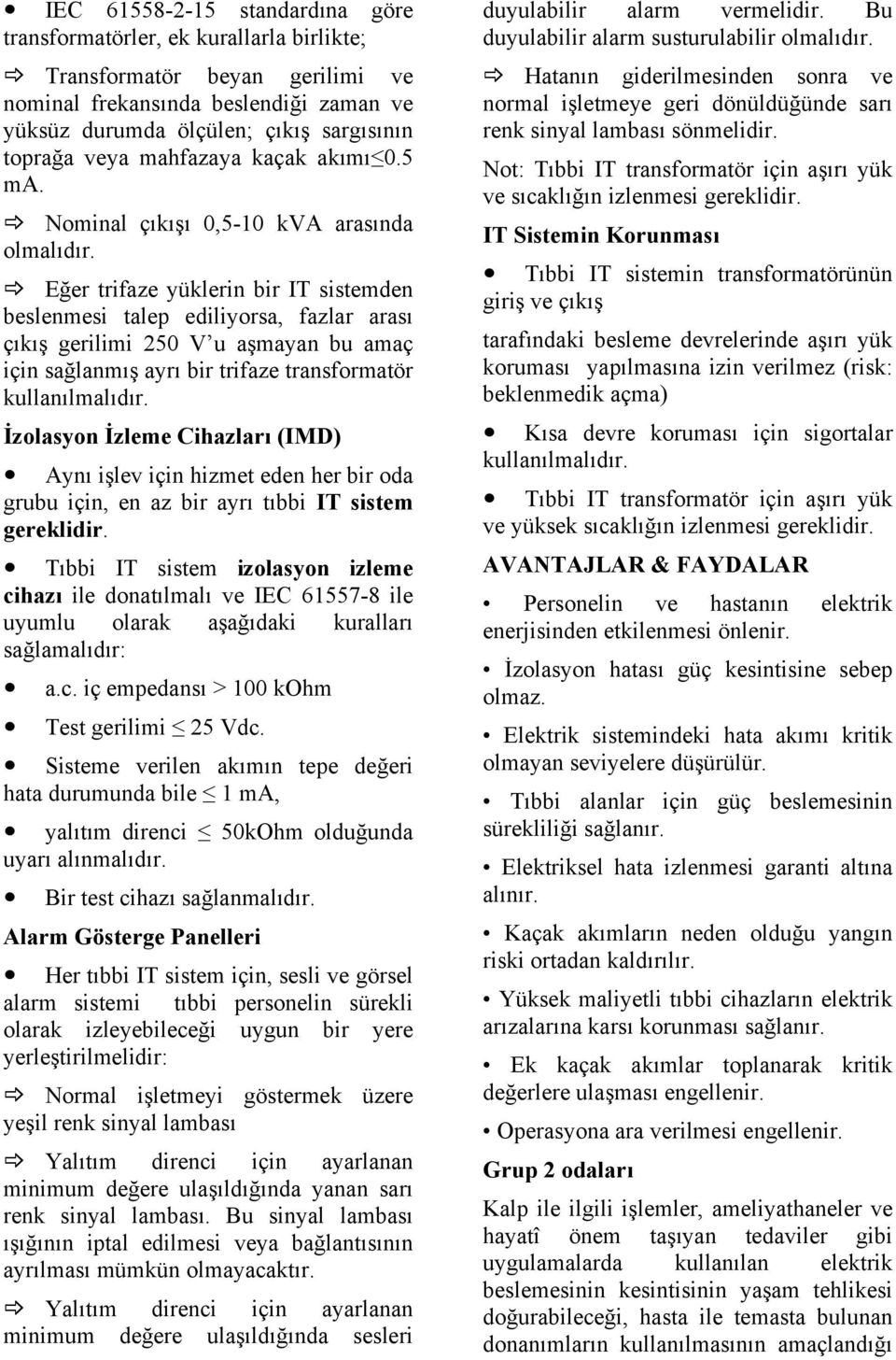 _ Eğer trifaze yüklerin bir IT sistemden beslenmesi talep ediliyorsa, fazlar arası çıkış gerilimi 250 V u aşmayan bu amaç için sağlanmış ayrı bir trifaze transformatör kullanılmalıdır.