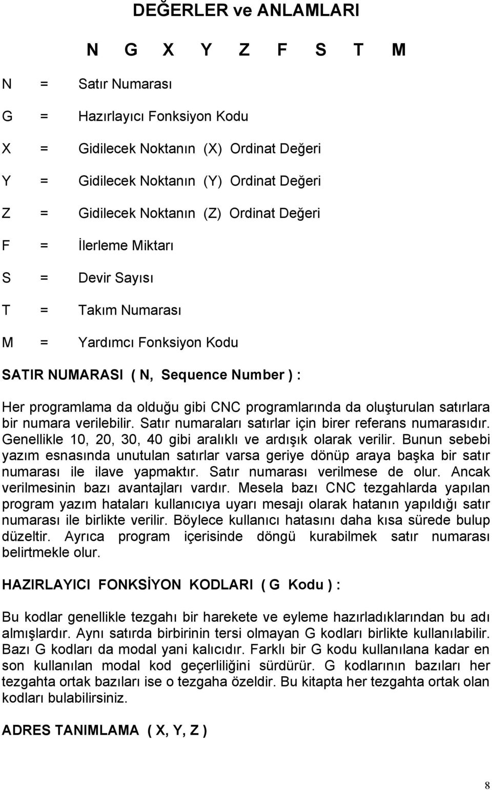 oluşturulan satırlara bir numara verilebilir. Satır numaraları satırlar için birer referans numarasıdır. Genellikle 10, 20, 30, 40 gibi aralıklı ve ardışık olarak verilir.