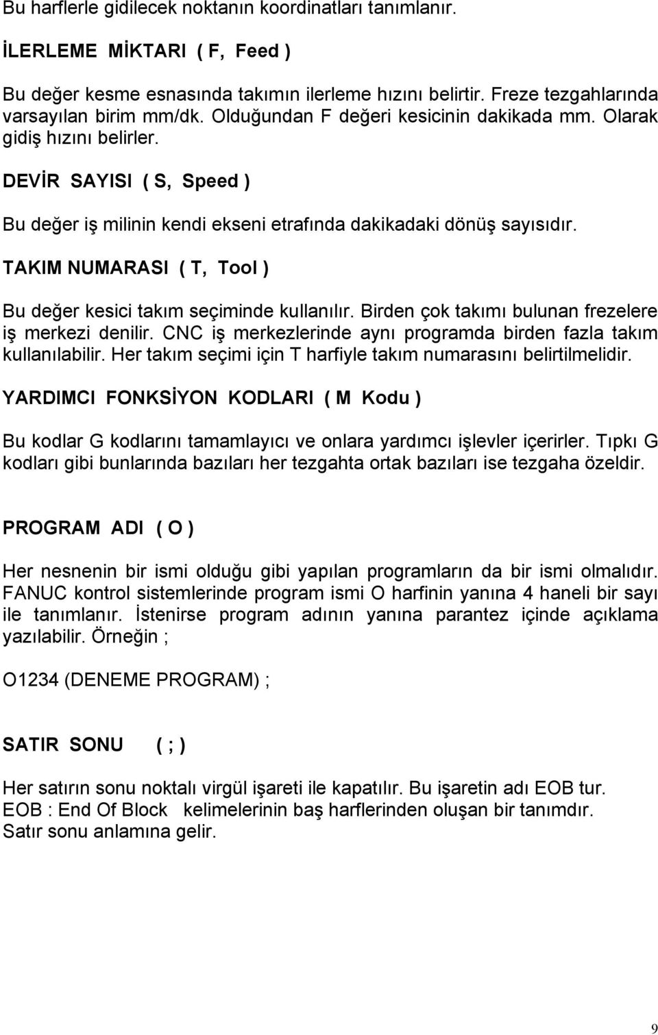 TAKIM NUMARASI ( T, Tool ) Bu değer kesici takım seçiminde kullanılır. Birden çok takımı bulunan frezelere iş merkezi denilir. CNC iş merkezlerinde aynı programda birden fazla takım kullanılabilir.