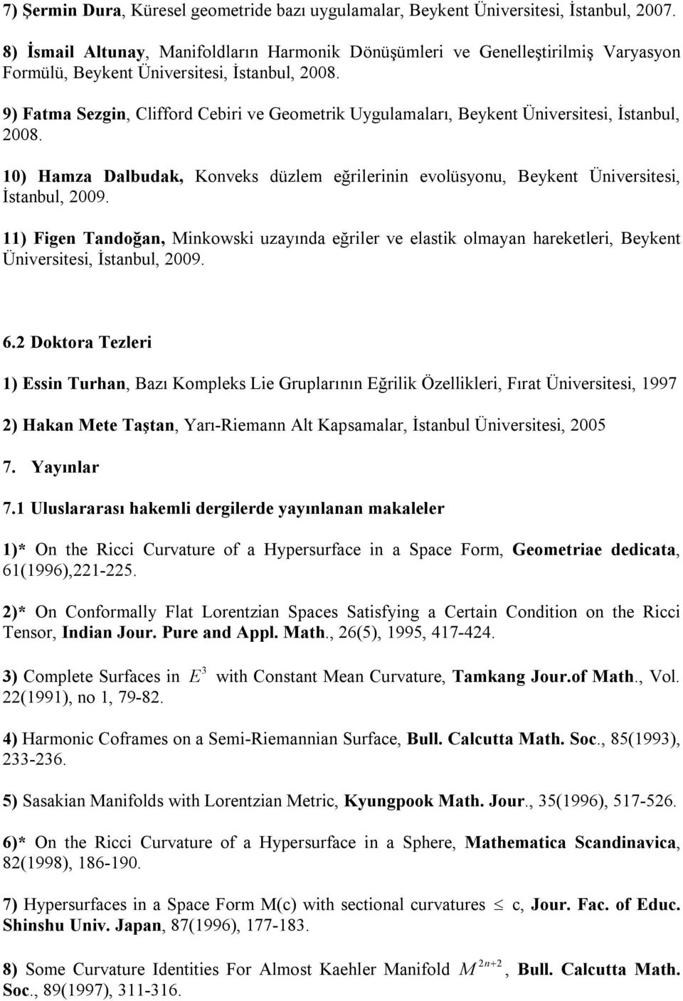 9) Fatma Sezgin, Clifford Cebiri ve Geometrik Uygulamaları, Beykent Üniversitesi, İstanbul, 2008. 10) Hamza Dalbudak, Konveks düzlem eğrilerinin evolüsyonu, Beykent Üniversitesi, İstanbul, 2009.
