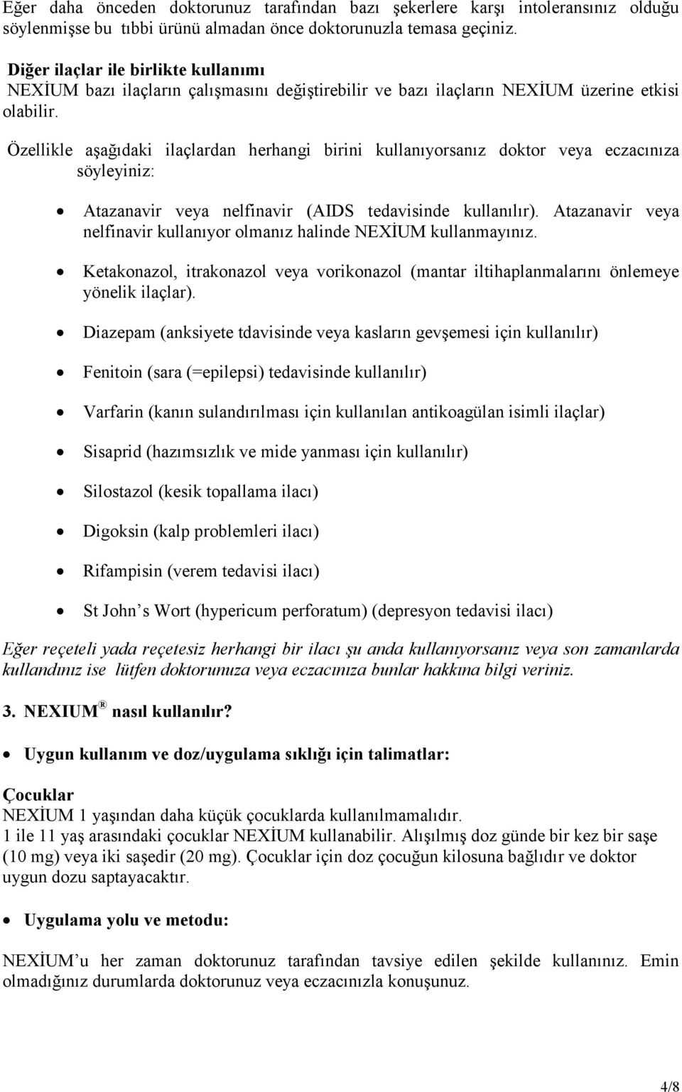 Özellikle aşağıdaki ilaçlardan herhangi birini kullanıyorsanız doktor veya eczacınıza söyleyiniz: Atazanavir veya nelfinavir (AIDS tedavisinde kullanılır).