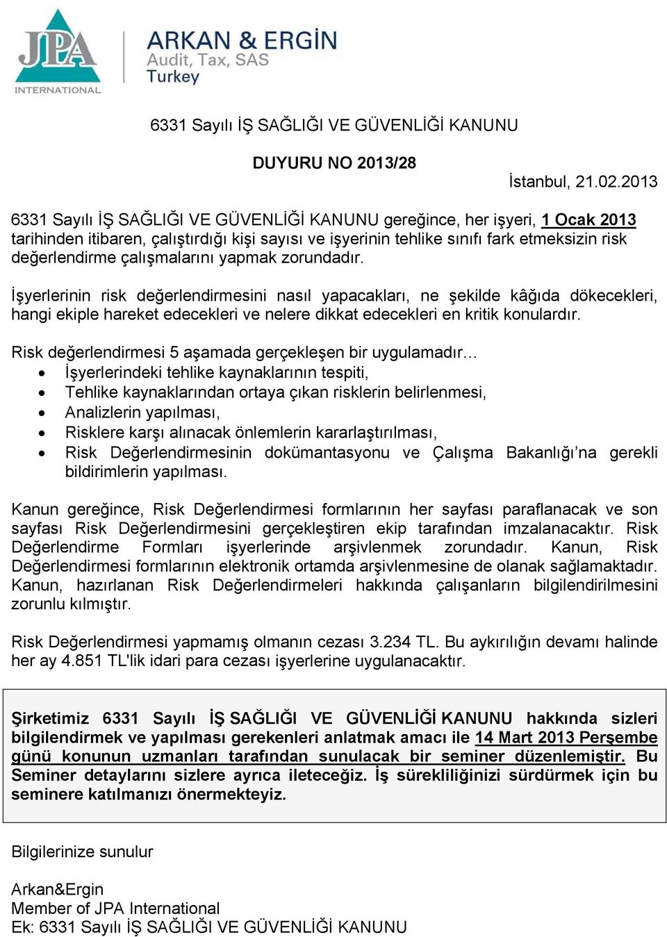 çalışmalarını yapmak zorundadır. İşyerlerinin risk değerlendirmesini nasıl yapacakları, ne şekilde kâğıda dökecekleri, hangi ekiple hareket edecekleri ve nelere dikkat edecekleri en kritik konulardır.