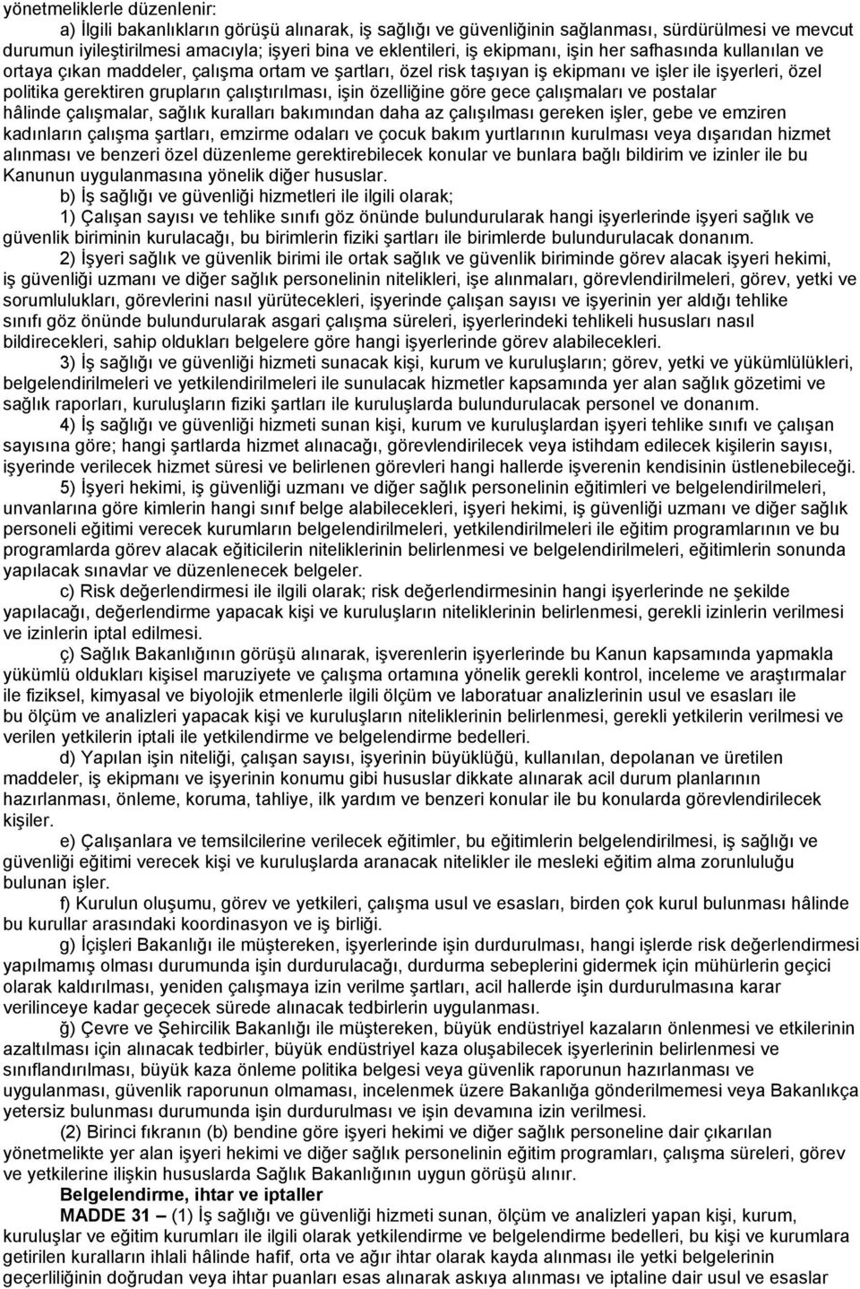 işin özelliğine göre gece çalışmaları ve postalar hâlinde çalışmalar, sağlık kuralları bakımından daha az çalışılması gereken işler, gebe ve emziren kadınların çalışma şartları, emzirme odaları ve