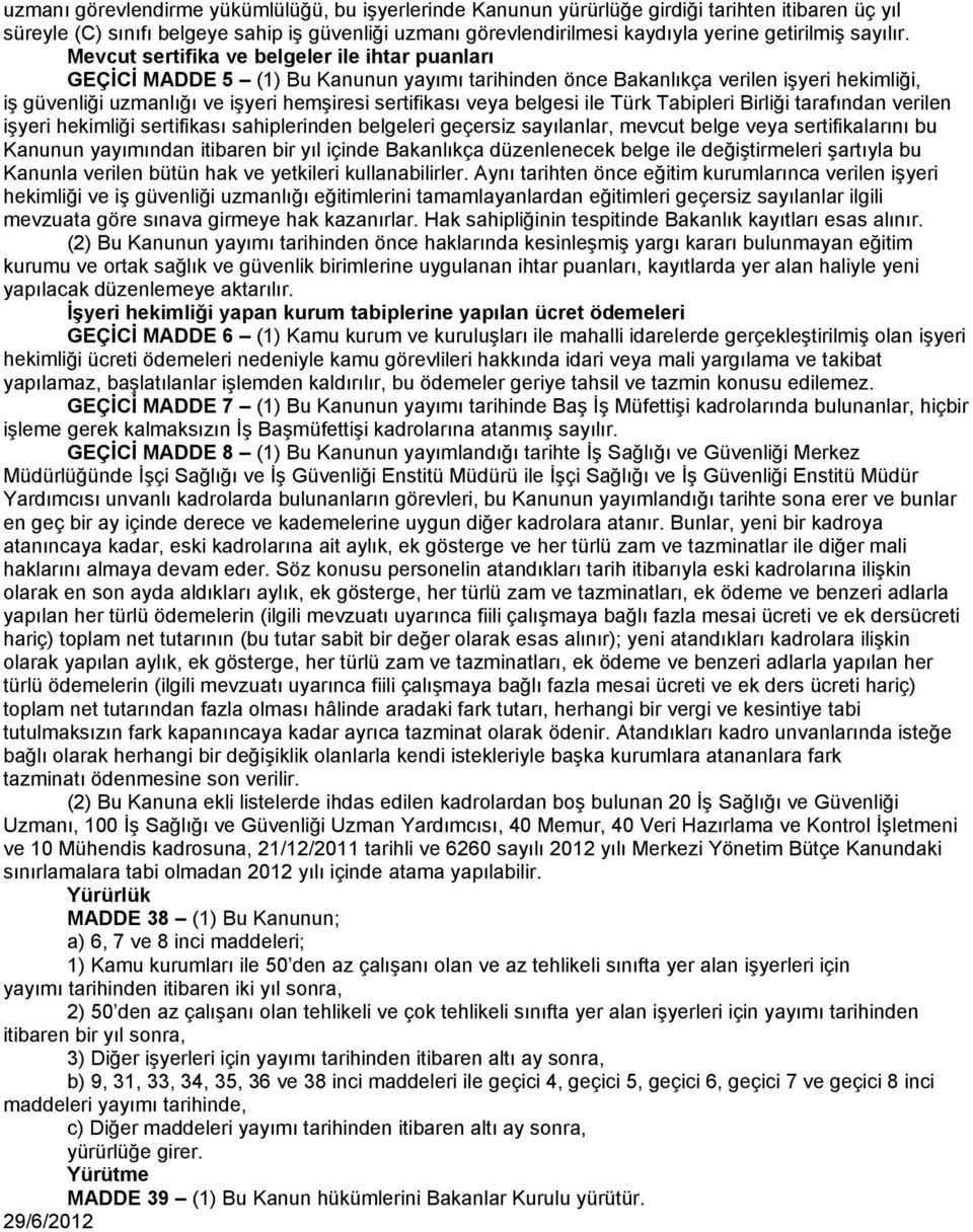 Mevcut sertifika ve belgeler ile ihtar puanları GEÇİCİ MADDE 5 (1) Bu Kanunun yayımı tarihinden önce Bakanlıkça verilen işyeri hekimliği, iş güvenliği uzmanlığı ve işyeri hemşiresi sertifikası veya