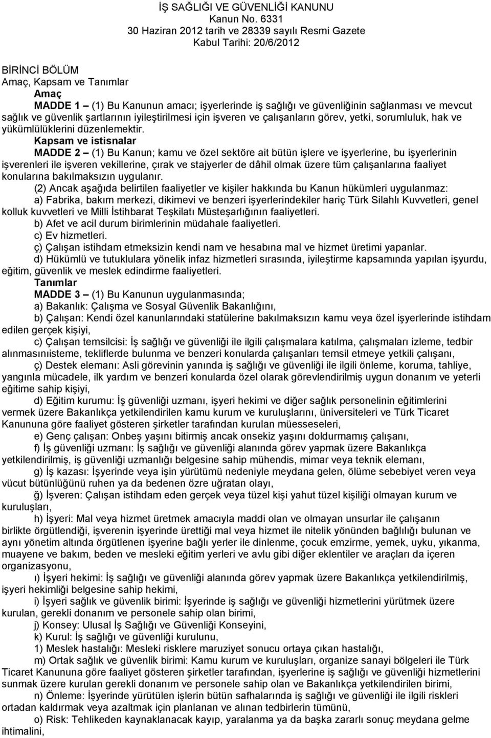 sağlanması ve mevcut sağlık ve güvenlik şartlarının iyileştirilmesi için işveren ve çalışanların görev, yetki, sorumluluk, hak ve yükümlülüklerini düzenlemektir.