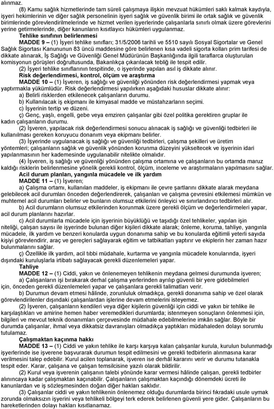 ve güvenlik birimlerinde görevlendirilmelerinde ve hizmet verilen işyerlerinde çalışanlarla sınırlı olmak üzere görevlerini yerine getirmelerinde, diğer kanunların kısıtlayıcı hükümleri uygulanmaz.