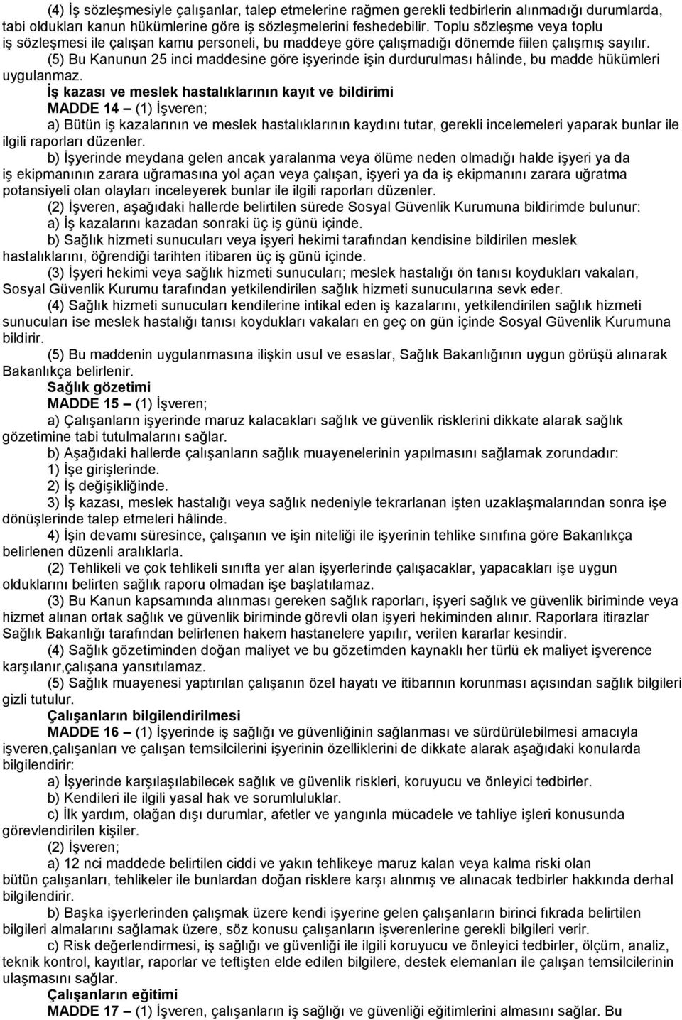 (5) Bu Kanunun 25 inci maddesine göre işyerinde işin durdurulması hâlinde, bu madde hükümleri uygulanmaz.