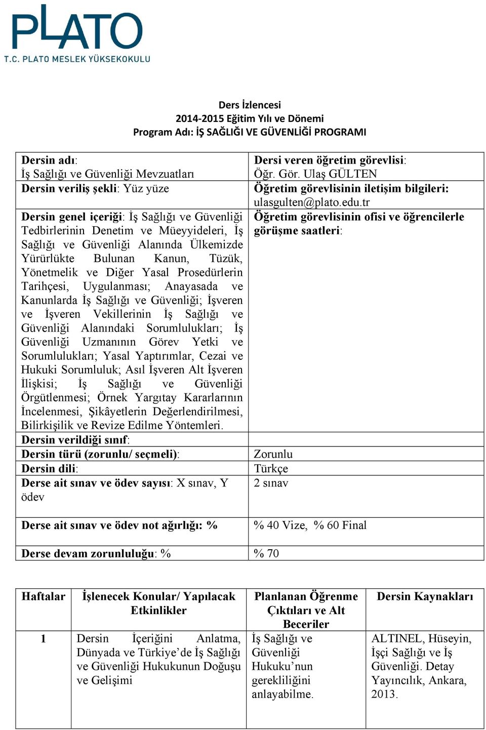 Sağlığı ; İşveren ve İşveren Vekillerinin İş Sağlığı ve Güvenliği Alanındaki Sorumlulukları; İş Güvenliği Uzmanının Görev Yetki ve Sorumlulukları; Yasal Yaptırımlar, Cezai ve Hukuki Sorumluluk; Asıl