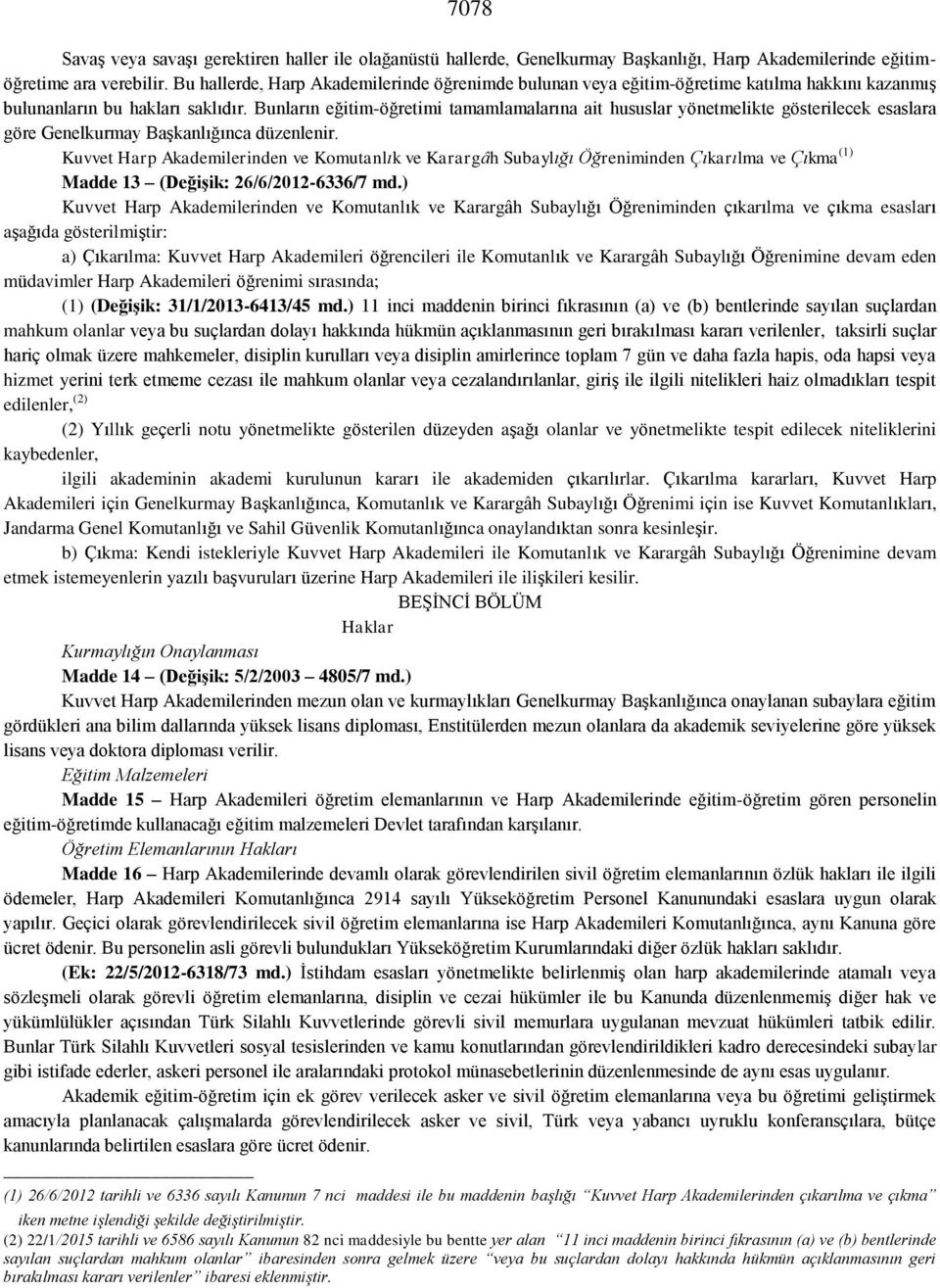 Bunların eğitim-öğretimi tamamlamalarına ait hususlar yönetmelikte gösterilecek esaslara göre Genelkurmay Başkanlığınca düzenlenir.