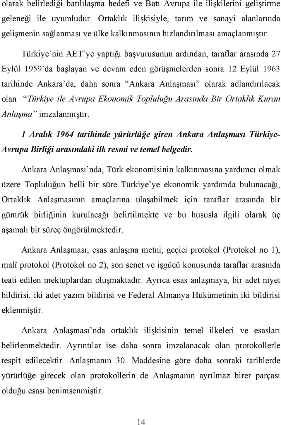 Türkiye nin AET ye yaptığı başvurusunun ardından, taraflar arasında 27 Eylül 1959 da başlayan ve devam eden görüşmelerden sonra 12 Eylül 1963 tarihinde Ankara da, daha sonra Ankara Anlaşması olarak