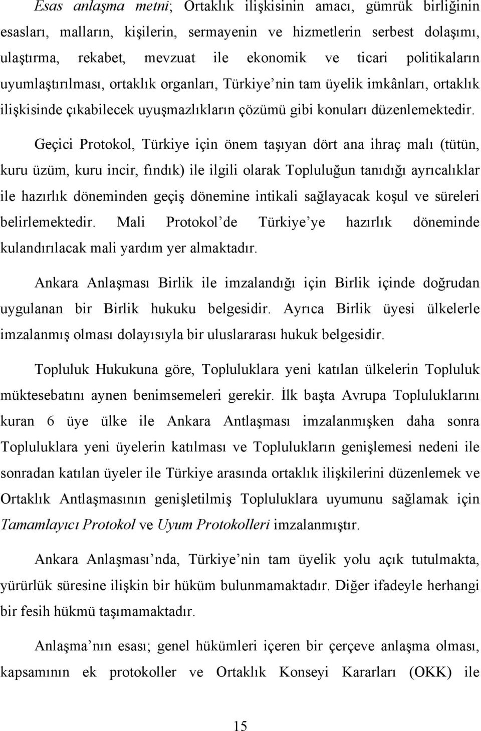Geçici Protokol, Türkiye için önem taşıyan dört ana ihraç malı (tütün, kuru üzüm, kuru incir, fındık) ile ilgili olarak Topluluğun tanıdığı ayrıcalıklar ile hazırlık döneminden geçiş dönemine
