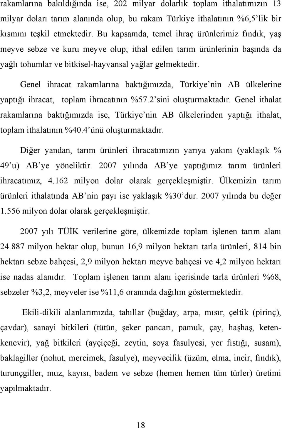 Genel ihracat rakamlarına baktığımızda, Türkiye nin AB ülkelerine yaptığı ihracat, toplam ihracatının %57.2 sini oluşturmaktadır.